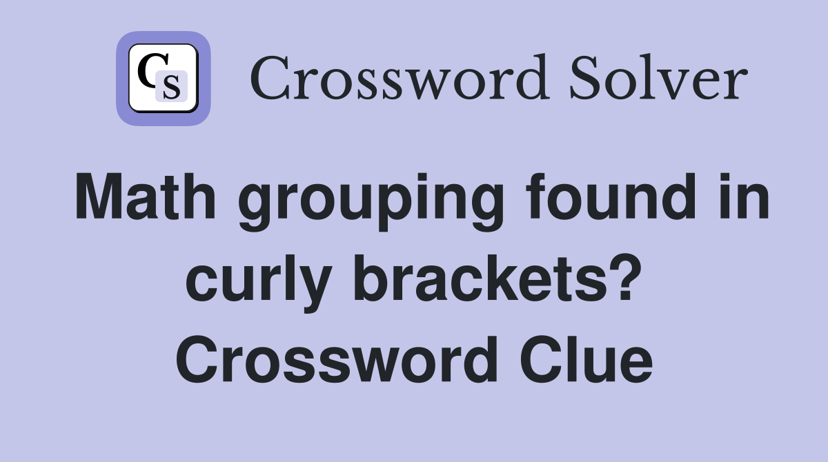 Math grouping found in curly brackets? Crossword Clue Answers